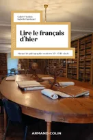 Lire le français d'hier - 6e éd., Manuel de paléographie moderne XVe-XVIIIe siècle