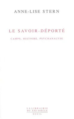 Le Savoir-déporté. Camps, histoire, psychanalyse, camps, histoire, psychanalyse