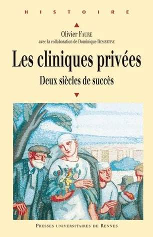 Les cliniques privées, Deux siècles de succès Olivier Faure, Dominique Dessertine