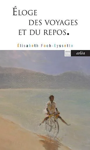 Livres Littérature et Essais littéraires Romans contemporains Francophones Éloge des voyages et du repos Élisabeth Foch