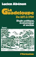 La Guadeloupe de 1671 à 1759, Etude politique, économique et sociale - Tome 1