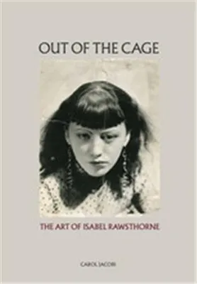Out of the Cage The Art of Isabel Rawsthorne /anglais