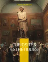 Curiosités esthétiques, un recueil de textes de critique d'art du poète français Charles Baudelaire, paru posthumément en 1868.