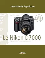 Le Nikon D7000, Réglages, tests techniques et objectifs conseillés - Inclus 35 tests d'objectifs Nikon et compatibles
