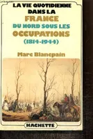 La vie quotidienne dans la France du nord sous l'occupation (1814-1944), 1814-1944