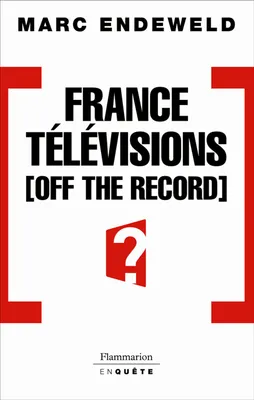 France Télévisions off the record, Histoires secretes d'une tele publique sous influences