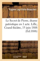 Le Secret de Pierre, drame patriotique en 1 acte. Lille, Grand théâtre, 15 juin 1888