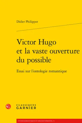 Victor Hugo et la vaste ouverture du possible, Essai sur l'ontologie romantique