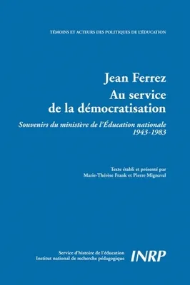 Jean Ferrez. Au service de la démocratisation, Souvenirs du ministère de l'Education nationale 1943-1983