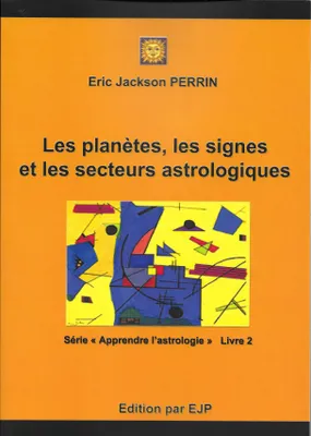 Série Apprendre l'astrologie, 2, Astrologie livre 2 :  Les planטtes, les signes et les secteurs astrologiques