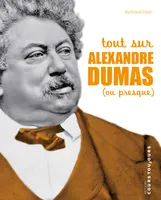 Tout sur Alexandre Dumas, Ou presque