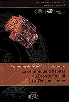 Recherches de protohistoire alsacienne - La céramique d'habitat du Bronze final III à la Tène ancienne, recherches de protohistoire alsacienne