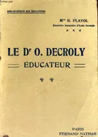 LE DR O. DECROLY - EDUCATEUR - BIBLIOTHEQUE DES EDUCATEURS