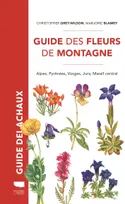 Guide des fleurs de montagne, Alpes, Pyrénées, Vosges, Jura, Massif central