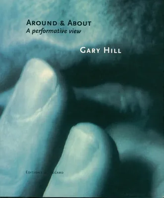 Gary Hill - Around and about a performative view