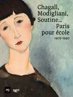 Chagall, Modigliani, Soutine, Paris pour école, 1905-1940