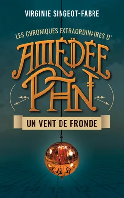 Les chroniques extraordinaires d'Amédée Pan, 1, LES CHRONIQUES EXTRAORDINAIRES D'AMEDEE PAN - Un Vent de Fronde
