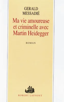 Ma vie amoureuse et criminelle avec Martin Heidegger, roman