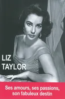 Liz Taylor, Ses amours, ses passions, son fabuleux destin