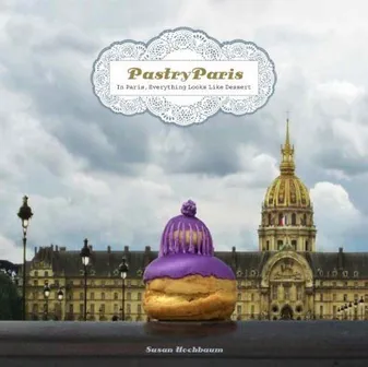 Pastry Paris: In Paris, Everything looks like Dessert /anglais