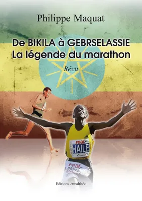 De Bikila à Gebrselassie - La légende du marathon, récit