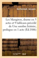 Les Maugiron, drame en 5 actes et 9 tableaux précédé de Une sombre histoire, prologue en 1 acte