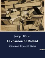 La chanson de Roland, Un roman de Joseph Bédier