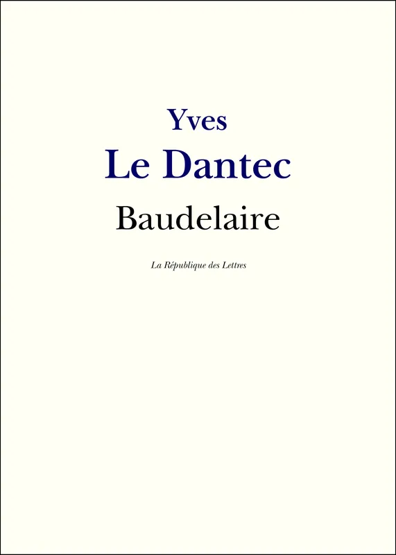 Baudelaire, Vie et Oeuvre de Charles Baudelaire Yves-Gérard Le Dantec