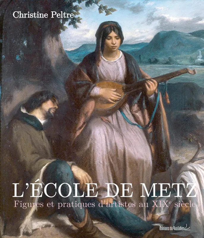 L'école de Metz, Figures et pratiques d'artistes au xixe siècle Christine Peltre