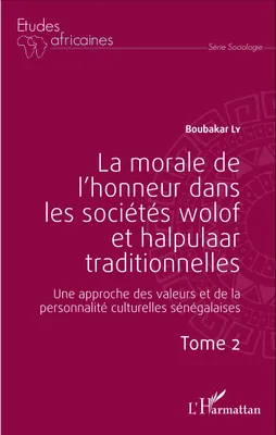 La morale de l'honneur dans les sociétés wolof et halpulaar traditionnelles (Tome 2), Une approche des valeurs et de la personnalité culturelles sénégalaises