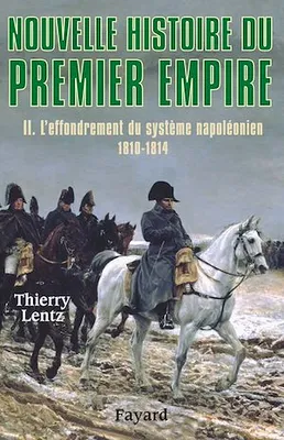 Nouvelle histoire du Premier Empire, tome 2, L'effondrement du système napoléonien (1810-1814)