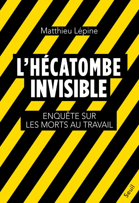 Livres Sciences Humaines et Sociales Actualités L'Hécatombe invisible, Enquête sur les morts au travail Matthieu Lépine