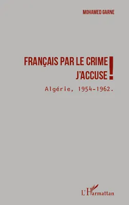Français par le crime j'accuse !, Algérie 1954 - 1962