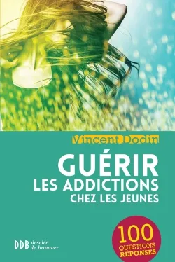 Livres Sciences Humaines et Sociales Actualités Guérir les addictions chez les jeunes, 100 questions-réponses Vincent Dodin