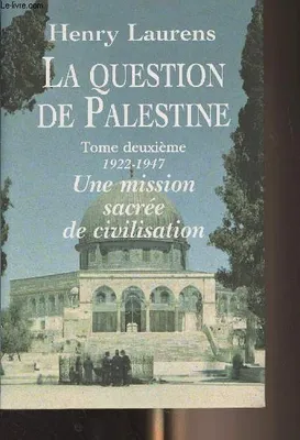 Tome deuxième, 1922-1947, une mission sacrée de civilisation, La question de Palestine - Tome 2 : 1922-1947 - Une mission sacrée de civilisation