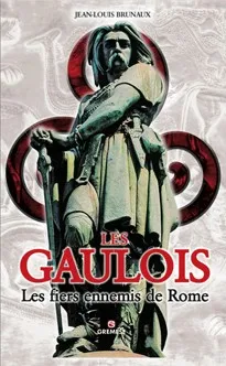 Les Gaulois , Les fiers ennemis de Rome