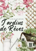 Jardins de rêves, Un voyage sensoriel avec 50 illustrations envoutantes de scènes de jardins français et de lieux luxuriants