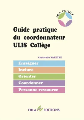 Guide pratique du coordonnateur ULIS collège, Enseigner, inclure, orienter, coordonner, personne ressource