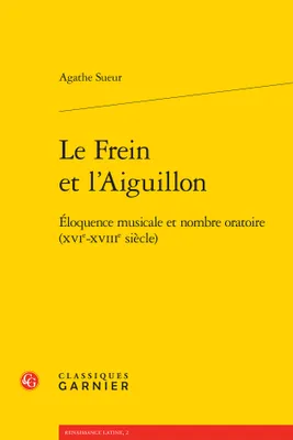 Le Frein et l'Aiguillon, Éloquence musicale et nombre oratoire (XVIe-XVIIIe siècle)