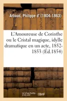 L'Amoureuse de Corinthe ou le Cristal magique, idylle dramatique en un acte et en vers, 1852-1853