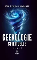 Geekologie spirituelle - Tome 1