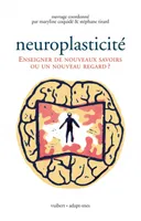 Neuroplasticité: Enseigner de nouveaux savoirs ou un nouveau regard? Coquidé, Maryline; Tirard, Stéphane and Collectif, enseigner de nouveaux savoirs ou un nouveau regard?