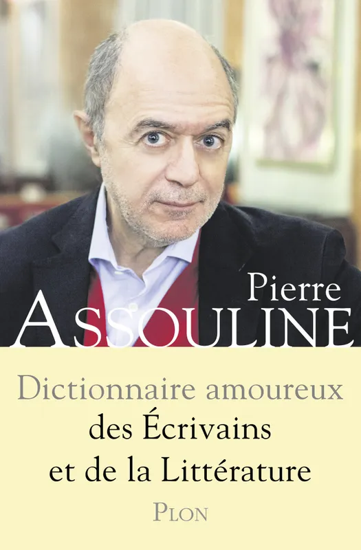 Dictionnaire amoureux des écrivains et de la littérature Pierre Assouline