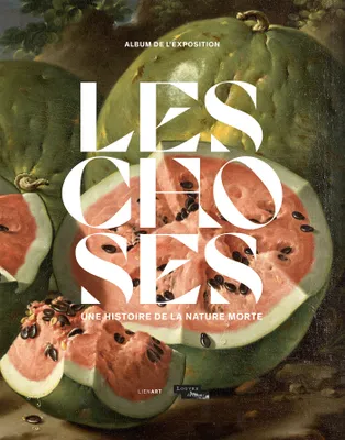 Album de l'exposition Les Choses, Une histoire de la nature morte depuis la Préhistoire