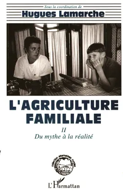L'agriculture familiale, Tome 2 - Du mythe à la réalité