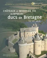Châteaux et modes de vie au temps des ducs de Bretagne, XIIIè - XVIè siècles