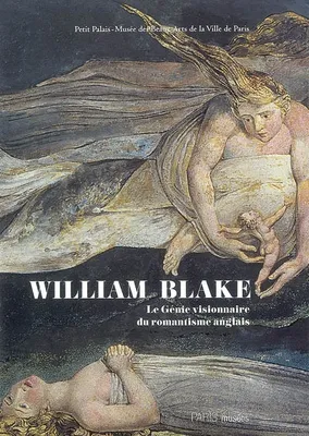 William Blake (1757-1827) / le génie visionnaire du romantisme anglais : Petit Palais, Musée des Bea, le génie visionnaire du romantisme anglais