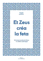 Et Zeus créa la feta, 54 (vraies) recettes de Grèce + le célèbre café frappé