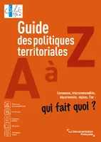 Guide des politiques territoriales de A à Z, Communes, intercommunalités, départements, régions, État : qui fait quoi ?