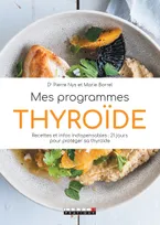 Mes programmes thyroïde, Recettes et infos indispensables : 21 jours pour protéger sa thyroïde
